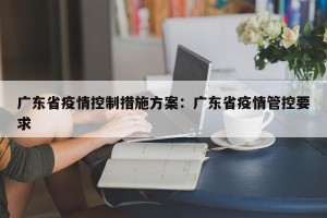 广东省疫情控制措施方案：广东省疫情管控要求