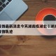 长沙疫情最新消息今天湖南疫湖北›湖南长沙最新疫情轨迹