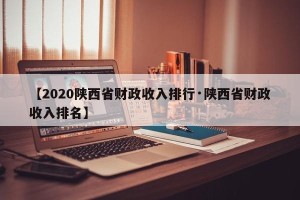 【2020陕西省财政收入排行·陕西省财政收入排名】