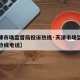 【天津市场监督局投诉热线·天津市场监督局投诉热线电话】