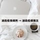 湖南疫情病例 → 湖南疫病情况