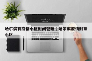 哈尔滨有疫情小区封闭管理›哈尔滨疫情封锁小区