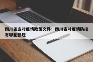 四川省应对疫情政策文件：四川省对疫情防控有哪些新规