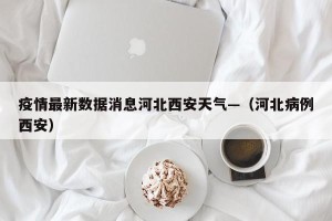 疫情最新数据消息河北西安天气—（河北病例西安）