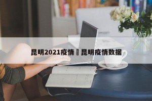 昆明2021疫情›昆明疫情数据