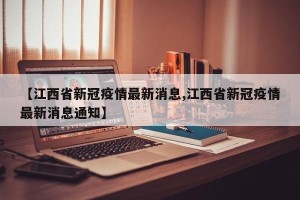 【江西省新冠疫情最新消息,江西省新冠疫情最新消息通知】