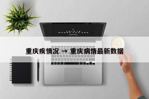 重庆疾情况 → 重庆病情最新数据