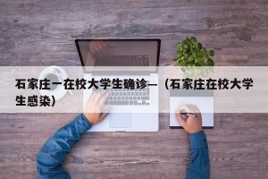 石家庄一在校大学生确诊—（石家庄在校大学生感染）