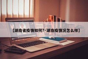 【湖南省疫情如何?·湖南疫情况怎么样】