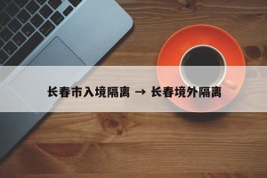 长春市入境隔离 → 长春境外隔离