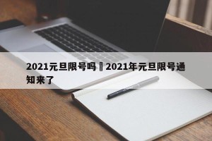 2021元旦限号吗›2021年元旦限号通知来了