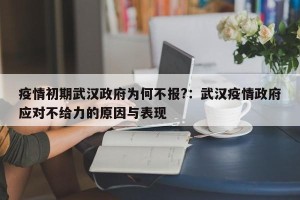 疫情初期武汉政府为何不报?：武汉疫情政府应对不给力的原因与表现