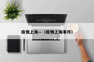 疫情上海—（疫情上海事件）