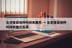 北京疫苗接种时间表图片 → 北京疫苗接种时间表图片高清