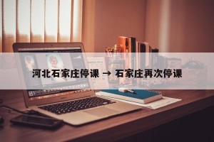 河北石家庄停课 → 石家庄再次停课