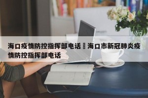 海口疫情防控指挥部电话›海口市新冠肺炎疫情防控指挥部电话