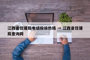 江西省住建局电话投诉热线 → 江西省住建局查询网