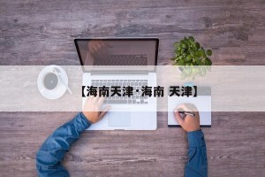 【海南天津·海南 天津】