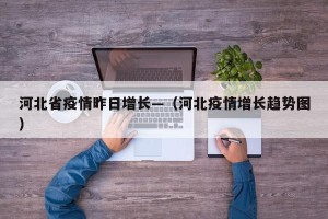 河北省疫情昨日增长—（河北疫情增长趋势图）