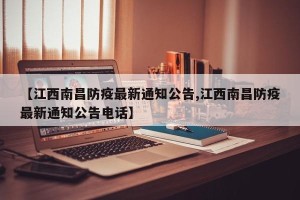 【江西南昌防疫最新通知公告,江西南昌防疫最新通知公告电话】