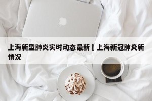 上海新型肺炎实时动态最新›上海新冠肺炎新情况