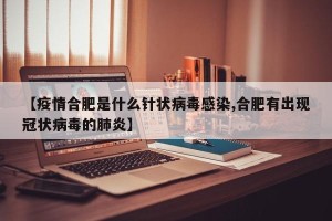 【疫情合肥是什么针状病毒感染,合肥有出现冠状病毒的肺炎】