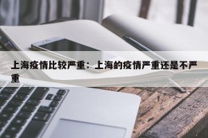 上海疫情比较严重：上海的疫情严重还是不严重