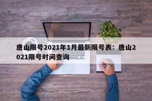 唐山限号2021年1月最新限号表：唐山2021限号时间查询