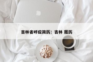 吉林省呼应简历：吉林 履历