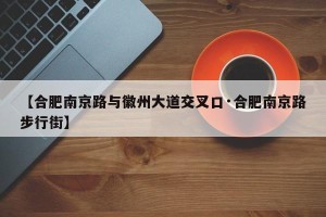 【合肥南京路与徽州大道交叉口·合肥南京路步行街】