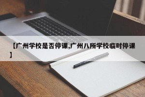 【广州学校是否停课,广州八所学校临时停课】