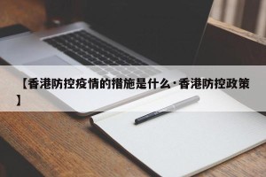 【香港防控疫情的措施是什么·香港防控政策】