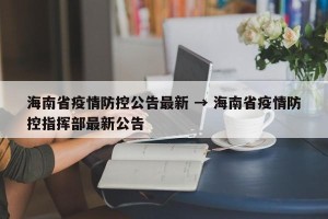 海南省疫情防控公告最新 → 海南省疫情防控指挥部最新公告