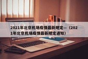2021年北京机场疫情最新规定—（2021年北京机场疫情最新规定通知）
