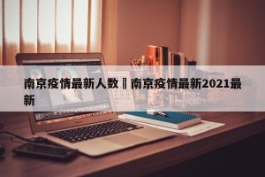 南京疫情最新人数›南京疫情最新2021最新