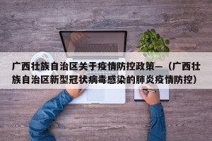 广西壮族自治区关于疫情防控政策—（广西壮族自治区新型冠状病毒感染的肺炎疫情防控）
