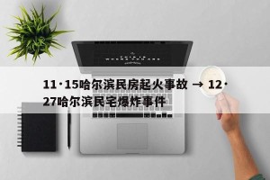 11·15哈尔滨民房起火事故 → 12·27哈尔滨民宅爆炸事件