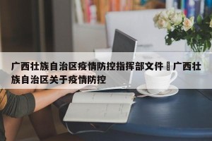 广西壮族自治区疫情防控指挥部文件›广西壮族自治区关于疫情防控