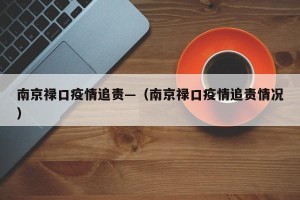 南京禄口疫情追责—（南京禄口疫情追责情况）