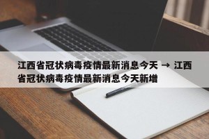 江西省冠状病毒疫情最新消息今天 → 江西省冠状病毒疫情最新消息今天新增