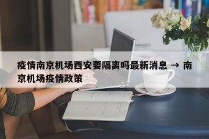疫情南京机场西安要隔离吗最新消息 → 南京机场疫情政策