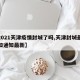 【2021天津疫情封城了吗,天津封城最新通知通知最新】