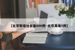 【北京新增社会面806例·北京再增5例】