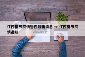 江西春节疫情管控最新消息 → 江西春节疫情通知
