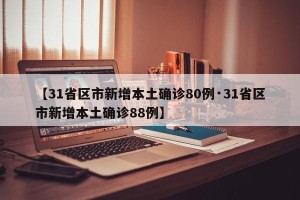 【31省区市新增本土确诊80例·31省区市新增本土确诊88例】